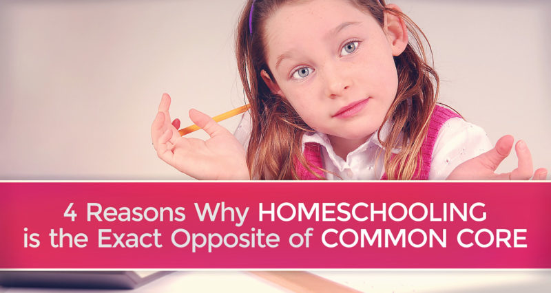 4 Reasons Why Homeschooling is the Exact Opposite of Common Core