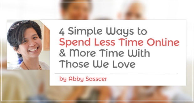 4-simple-ways-to-spend-less-time-online-more-time-with-those-we-love