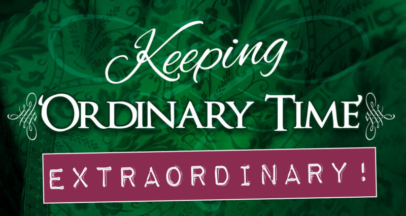 Living the Liturgical Year: Make 'Ordinary Time'; Extraordinary