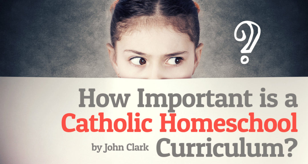 How Important Is A Catholic Homeschool Curriculum? - Seton Magazine