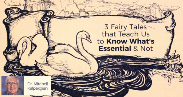 3 Fairy Tales that Teach Us to Know What's Essential & Not - by Dr MItchell Kalpakgian