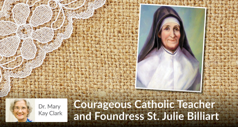 Courageous Catholic Teacher and Foundress St. Julie Billiart