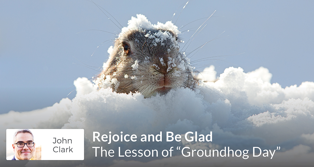 Rejoice and Be Glad The Lesson of Groundhog Day - Seton Magazine